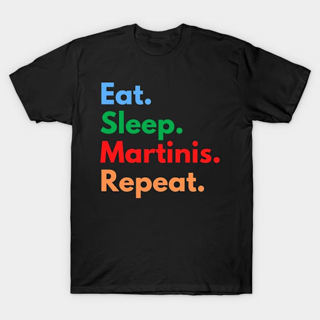 Eat. Sleep. Martinis. Repeat. T-Shirt by Eat Sleep Repeat